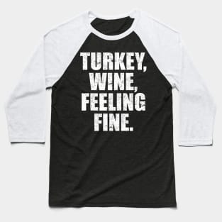 'Turkey, Wine, Feeling Fine' Thanksgiving  Turkey Baseball T-Shirt